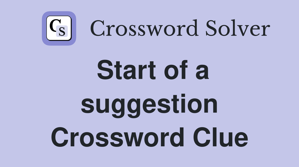 Start of a suggestion Crossword Clue