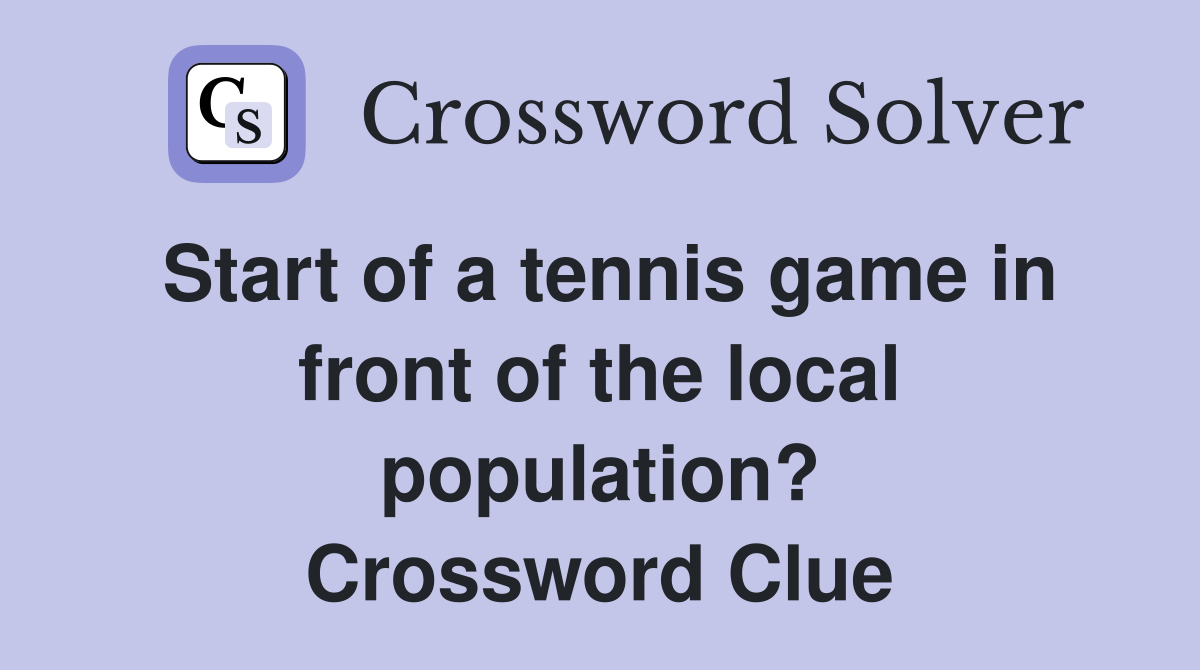 Start of a tennis game in front of the local population? Crossword Clue