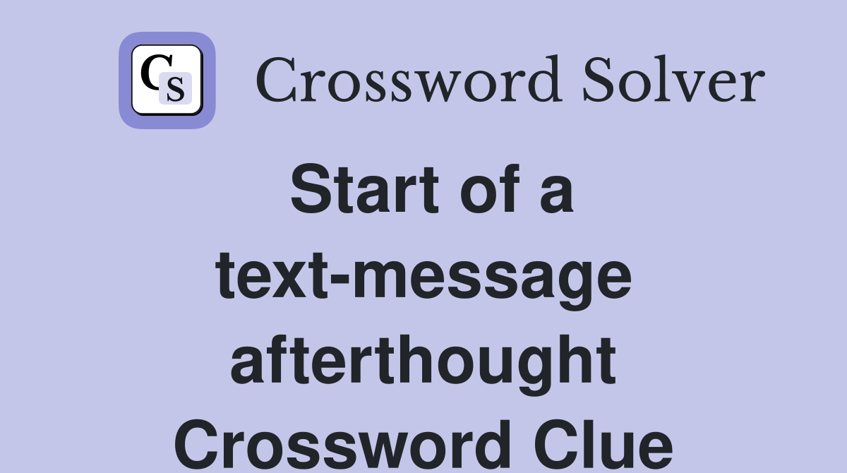 Start of a text-message afterthought Crossword Clue