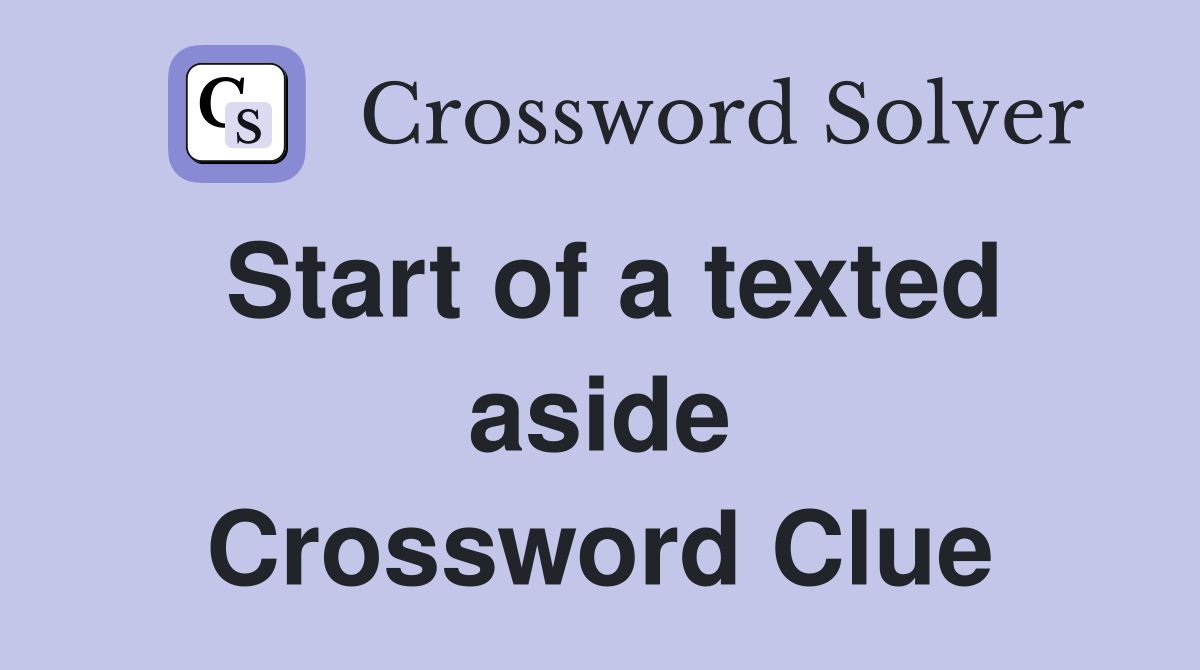 Start of a texted aside Crossword Clue