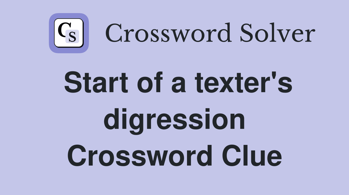 Start of a texter's digression Crossword Clue