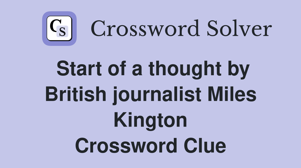 Start of a thought by British journalist Miles Kington Crossword Clue