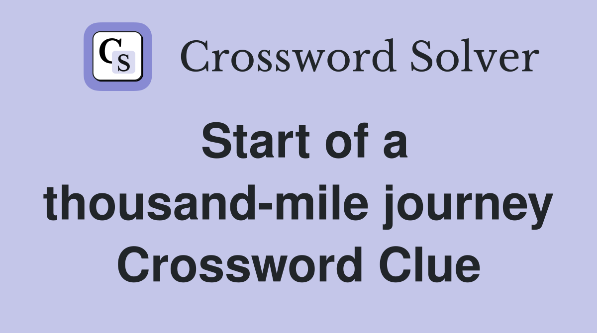 Start of a thousand-mile journey Crossword Clue