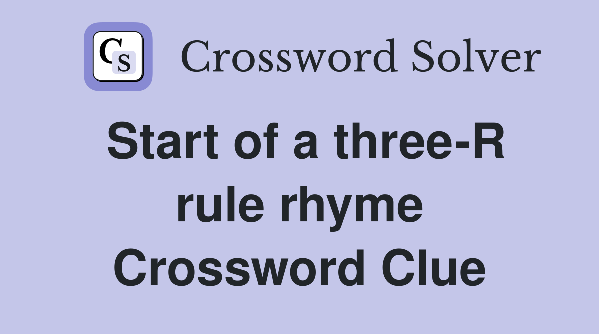 Start of a three-R rule rhyme Crossword Clue