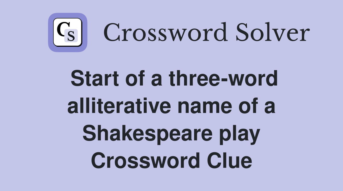 Start of a three-word alliterative name of a Shakespeare play Crossword Clue