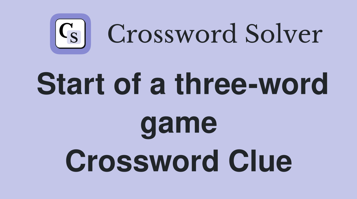 Start of a three-word game Crossword Clue