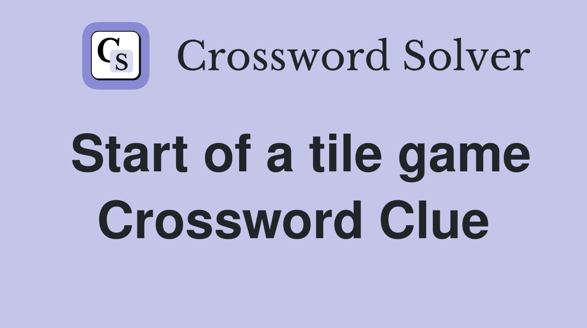 Start of a tile game Crossword Clue