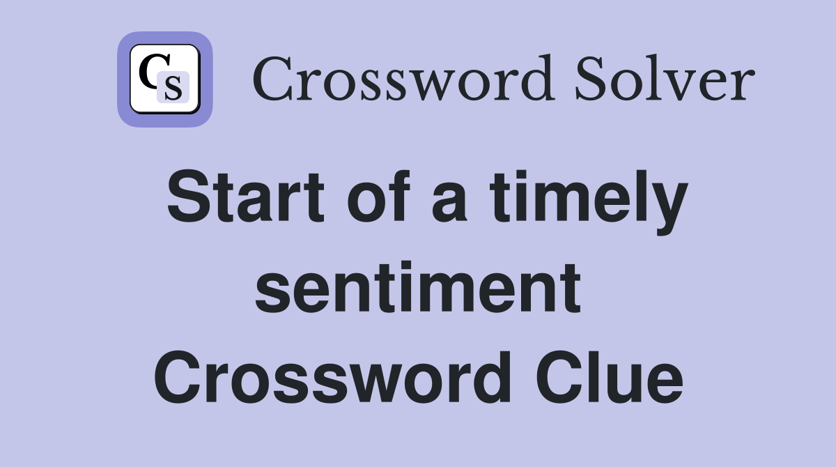 Start of a timely sentiment Crossword Clue