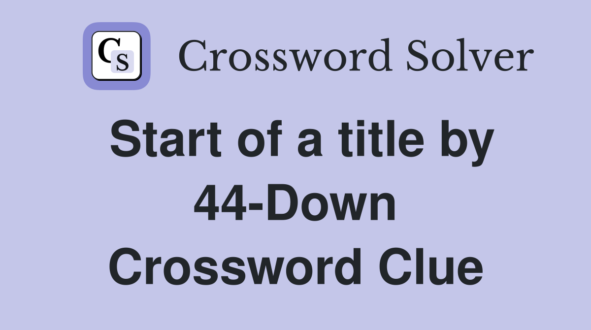 Start of a title by 44-Down Crossword Clue