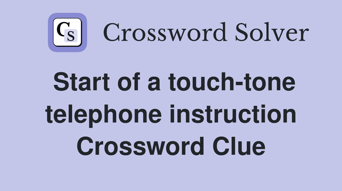 Start of a touch-tone telephone instruction Crossword Clue