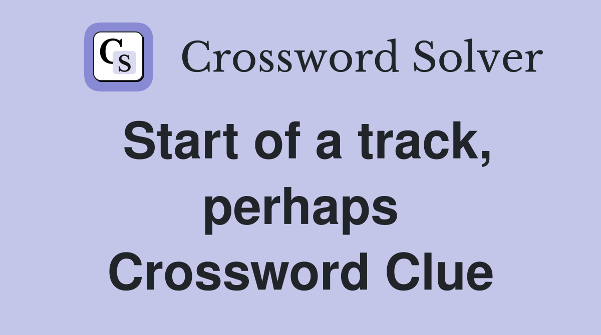 Start of a track, perhaps Crossword Clue