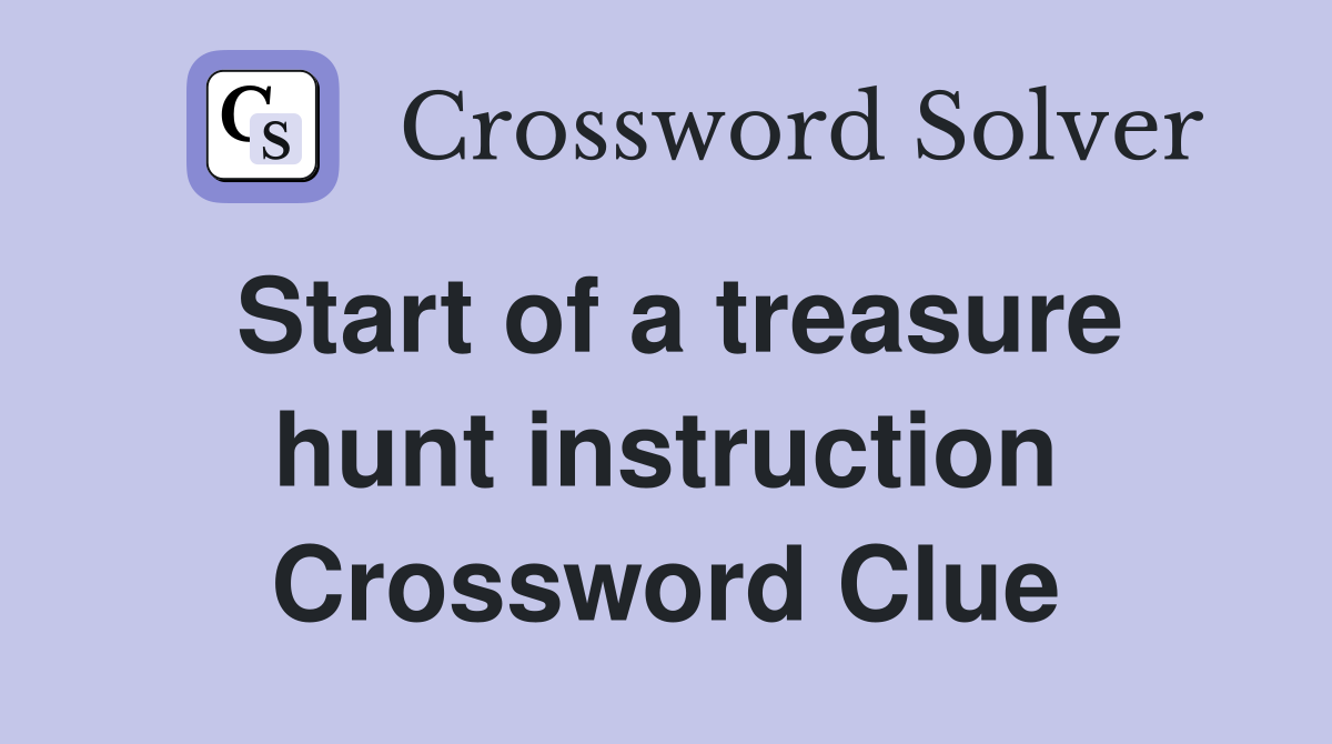 Start of a treasure hunt instruction Crossword Clue
