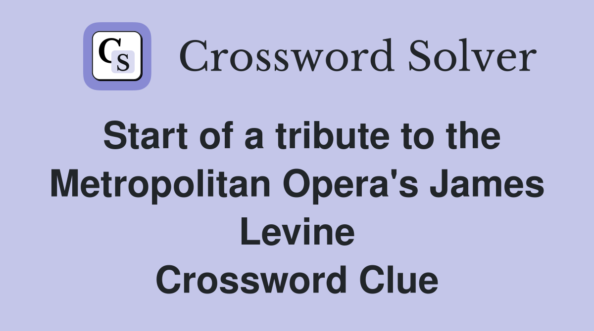 Start of a tribute to the Metropolitan Opera's James Levine Crossword Clue