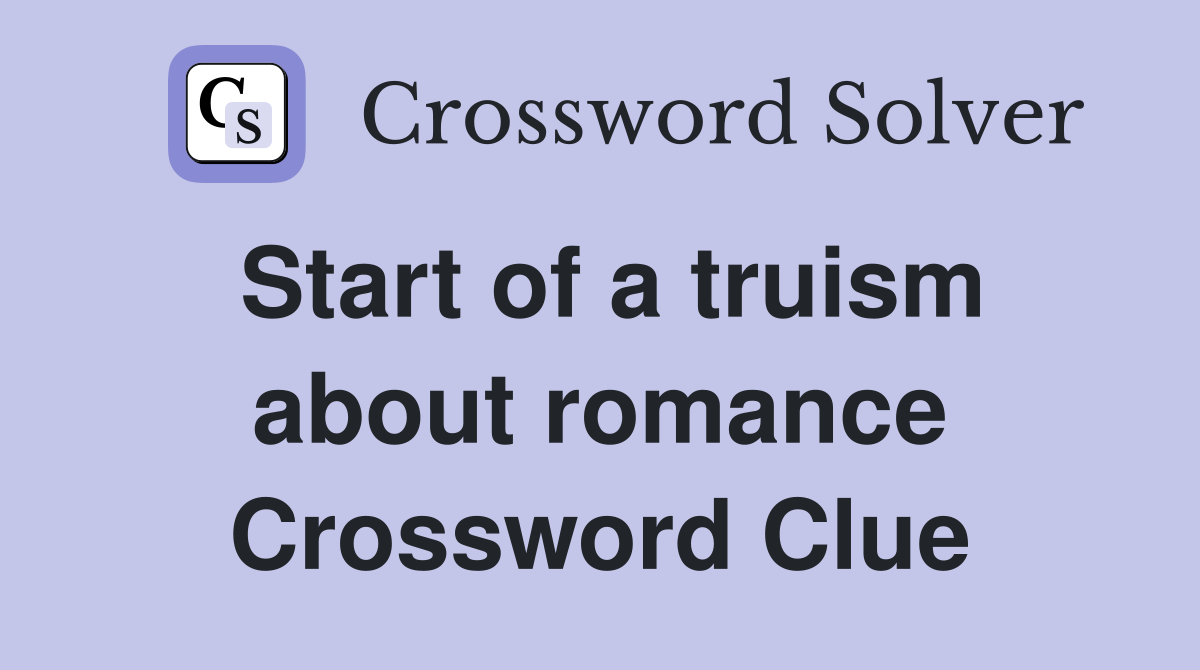 Start of a truism about romance Crossword Clue