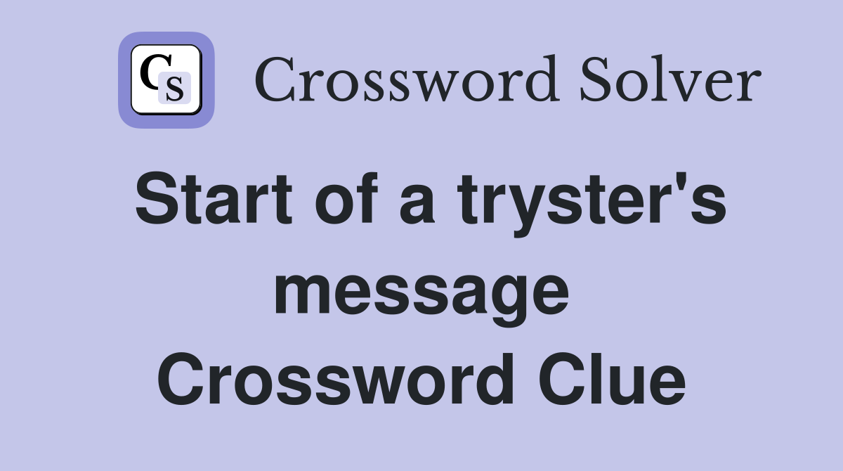 Start of a tryster's message Crossword Clue