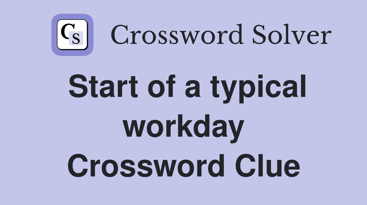 Start of a typical workday Crossword Clue