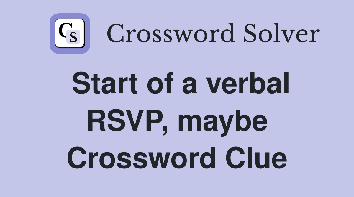 Start of a verbal RSVP, maybe Crossword Clue