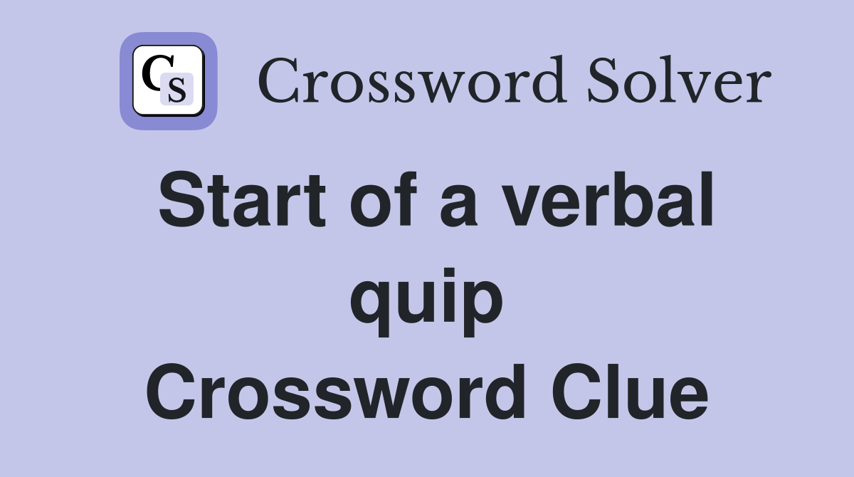 Start of a verbal quip Crossword Clue