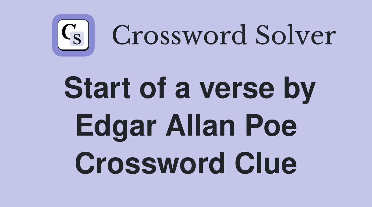 Start of a verse by Edgar Allan Poe Crossword Clue