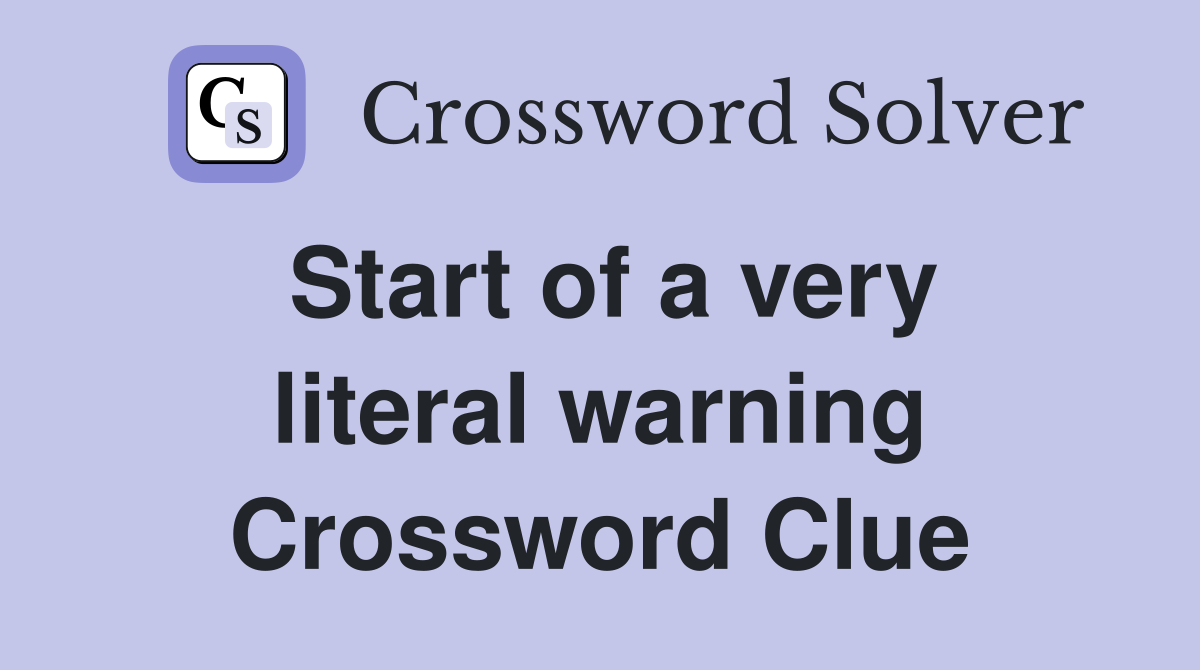 Start of a very literal warning Crossword Clue