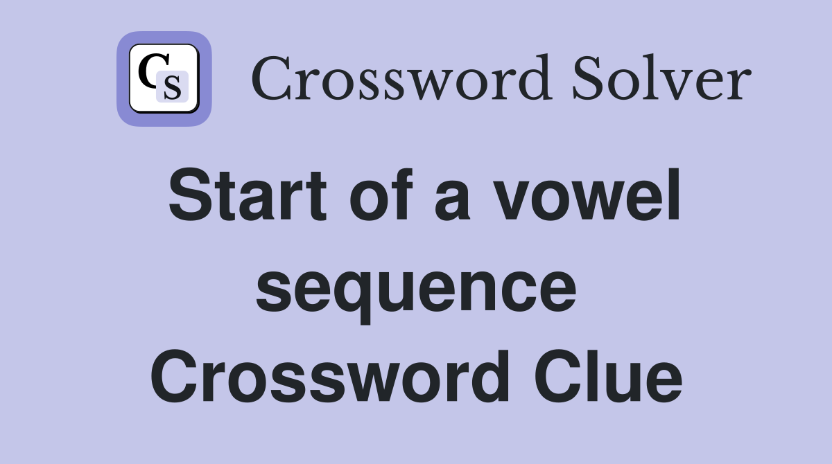 Start of a vowel sequence Crossword Clue