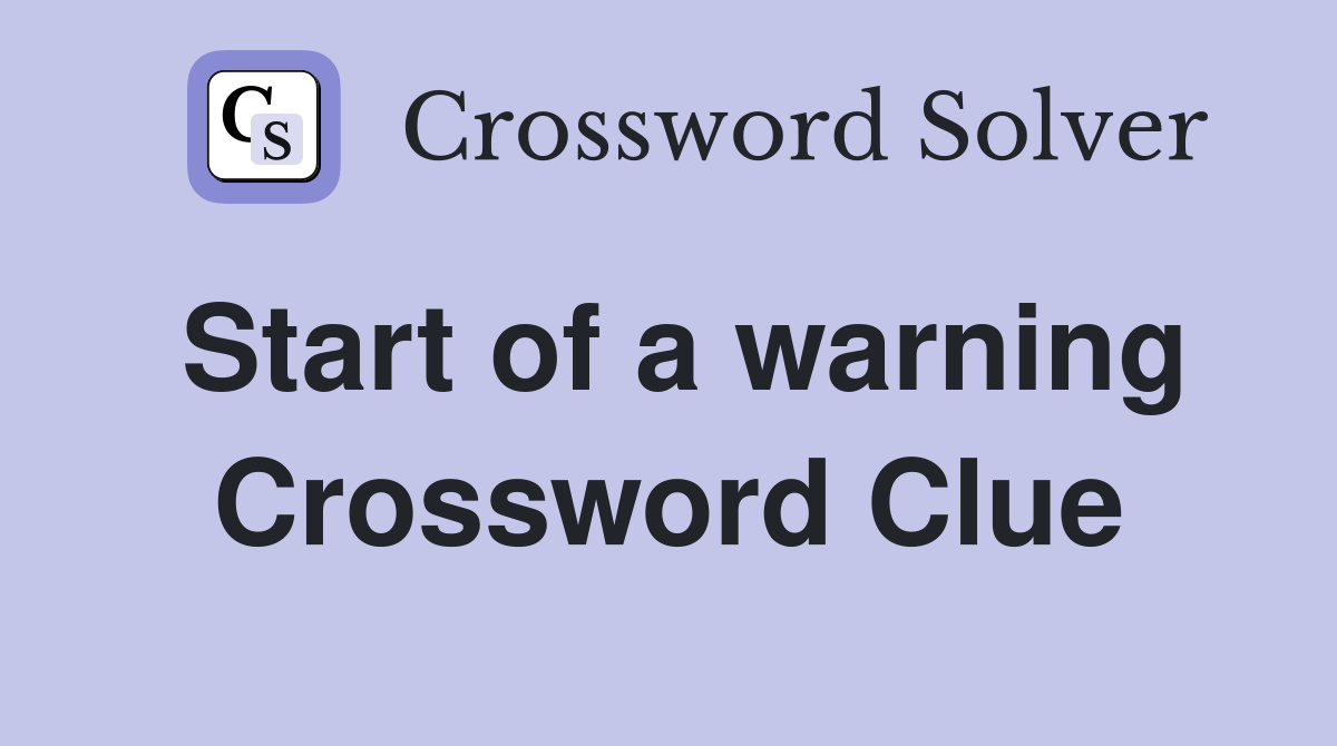 Start of a warning Crossword Clue