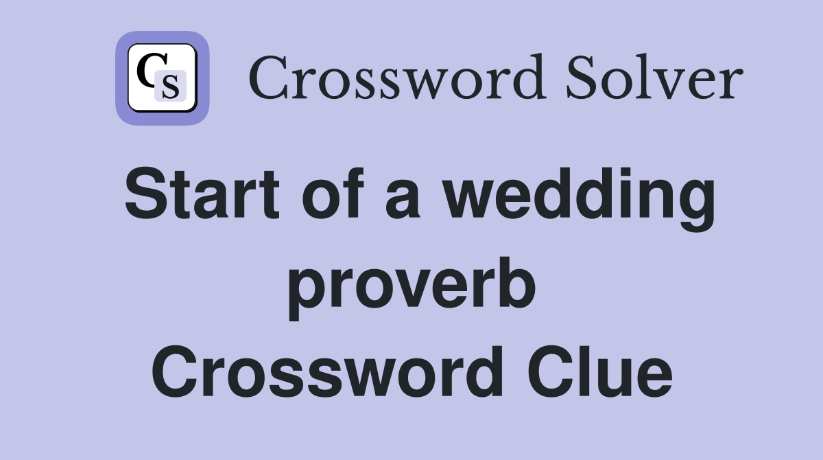 Start of a wedding proverb Crossword Clue