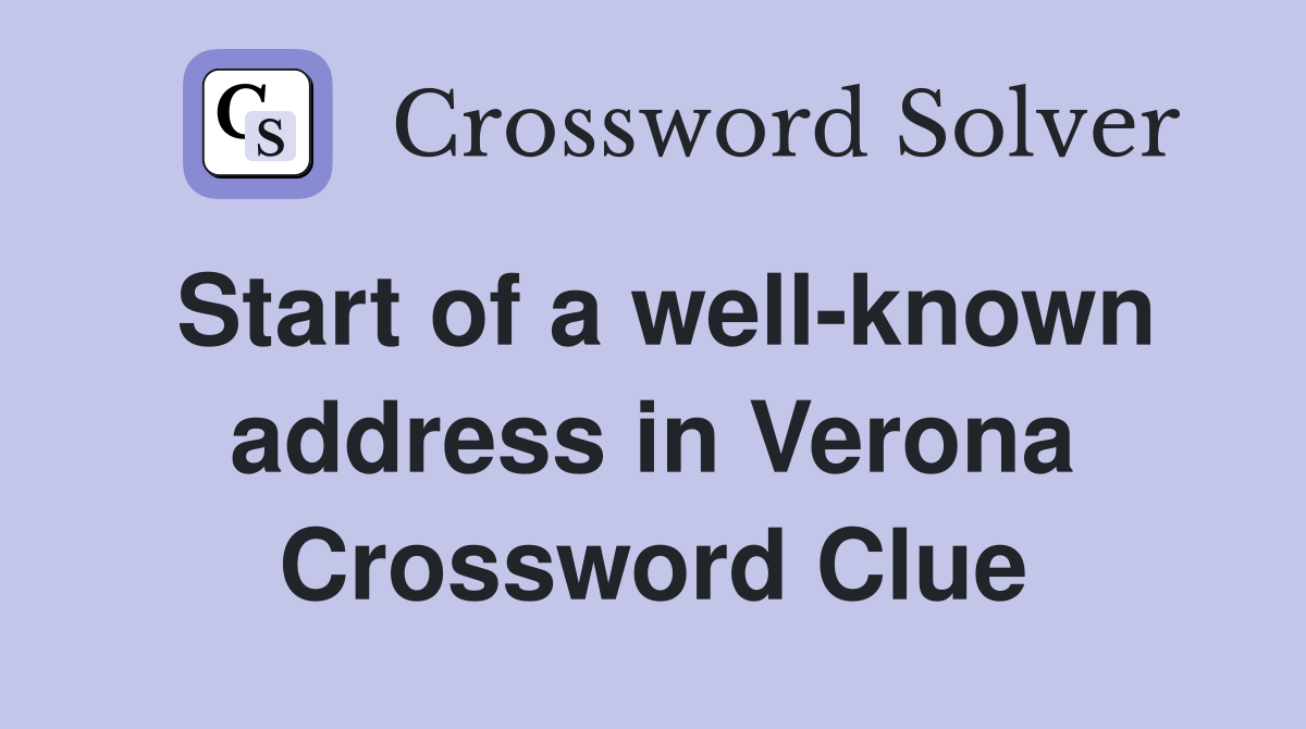 Start of a well-known address in Verona Crossword Clue