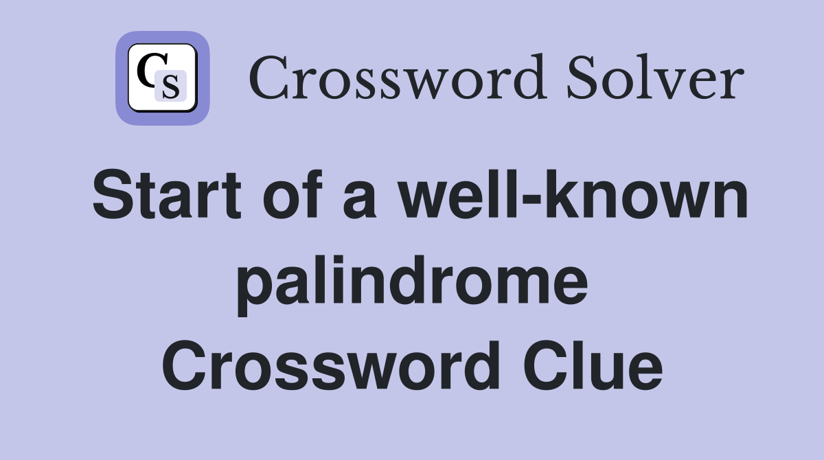 Start of a well-known palindrome Crossword Clue