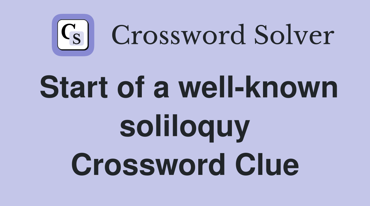 Start of a well-known soliloquy Crossword Clue