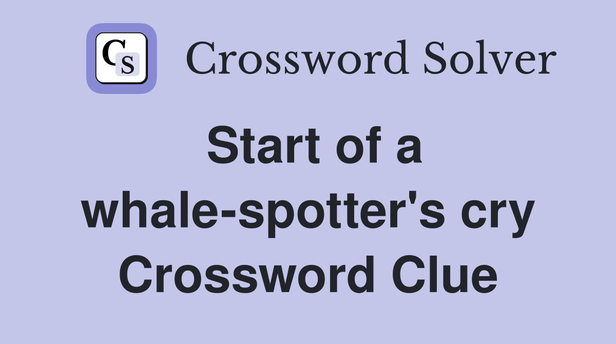 Start of a whale-spotter's cry Crossword Clue