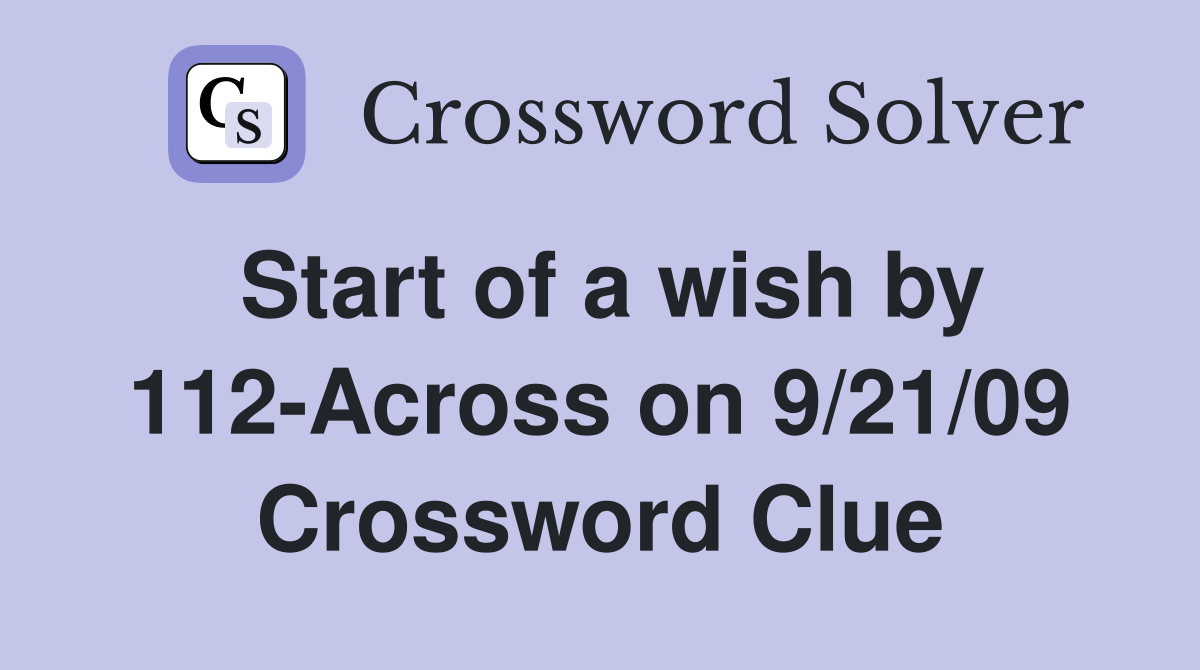 Start of a wish by 112-Across on 9/21/09 Crossword Clue