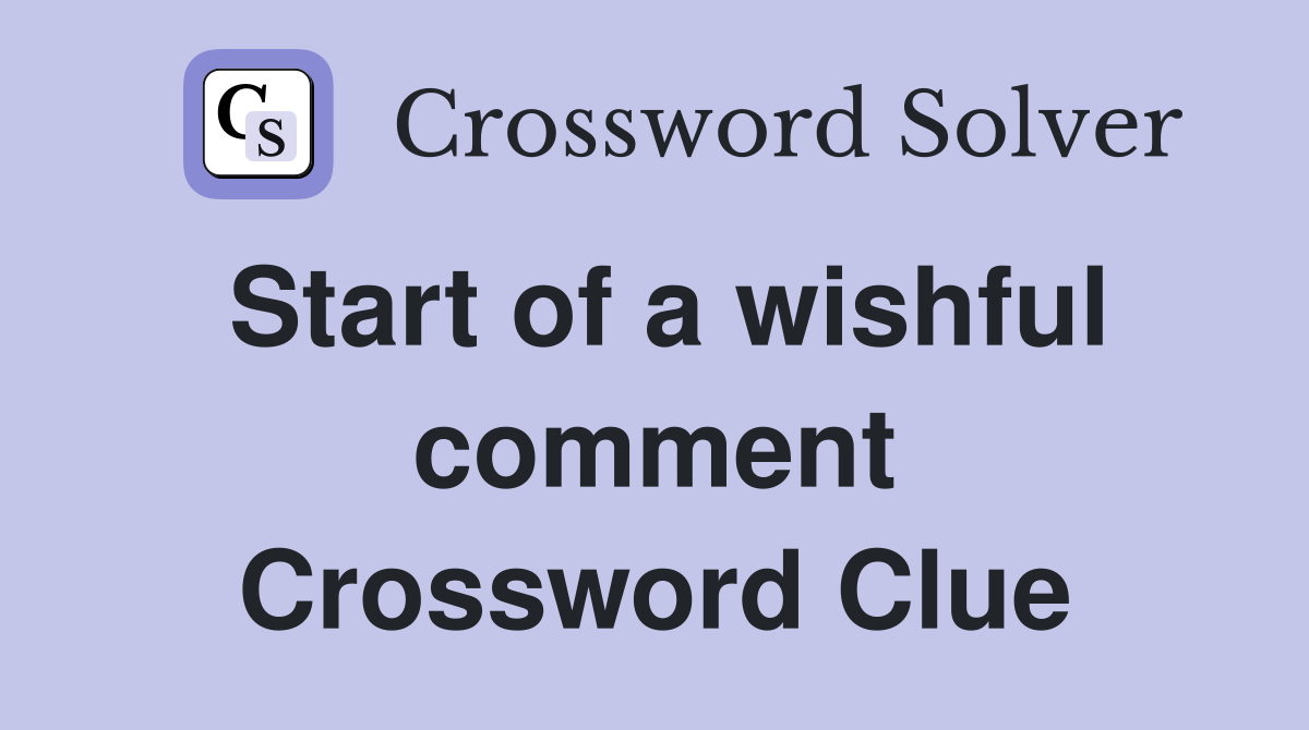 Start of a wishful comment Crossword Clue