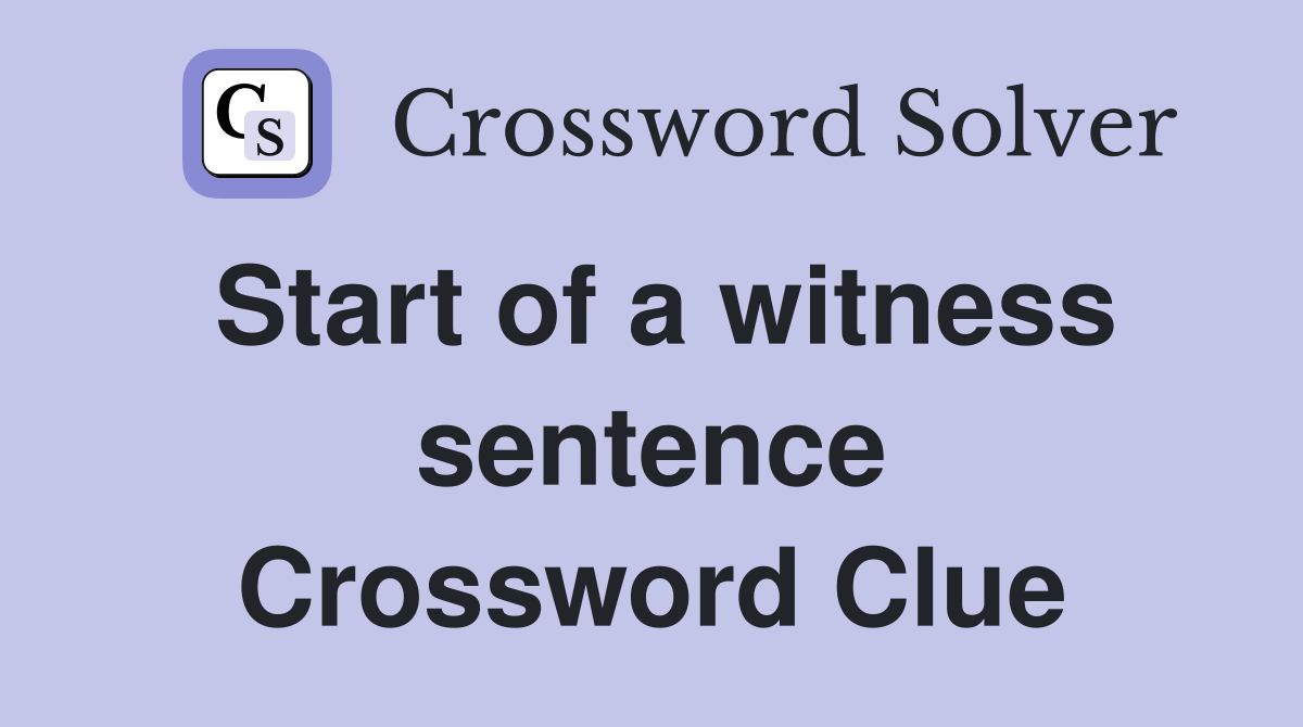 Start of a witness sentence Crossword Clue