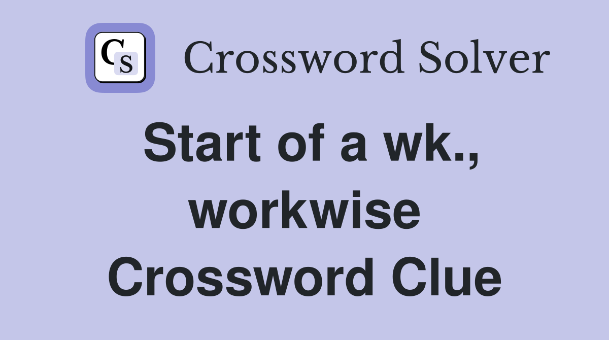 Start of a wk., workwise Crossword Clue