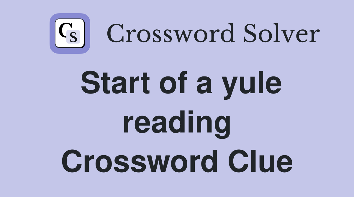 Start of a yule reading Crossword Clue