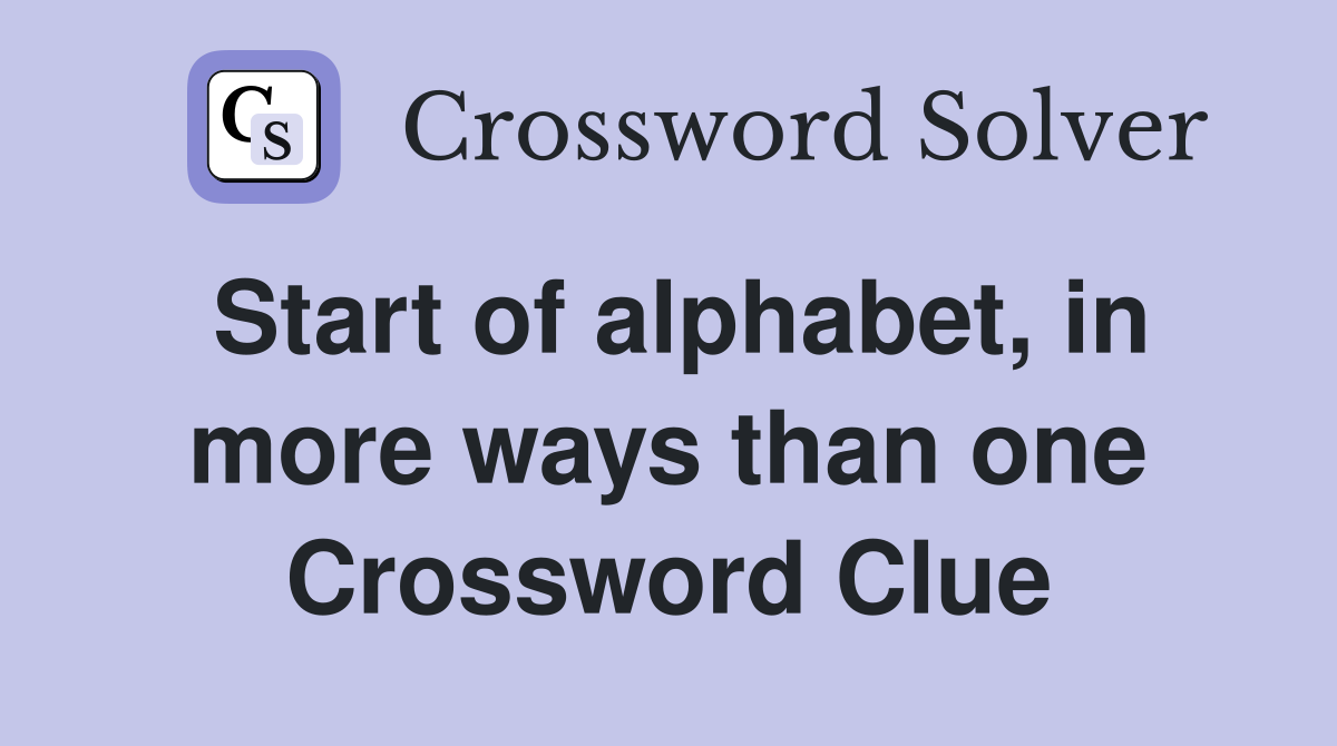 Start of alphabet, in more ways than one Crossword Clue