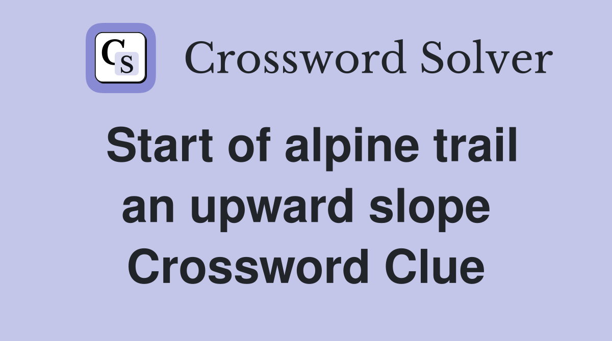Start of alpine trail an upward slope Crossword Clue