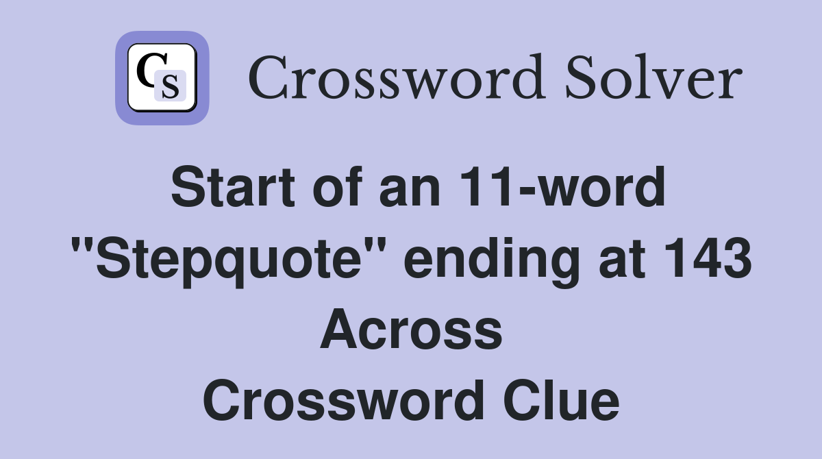 Start of an 11-word "Stepquote" ending at 143 Across Crossword Clue