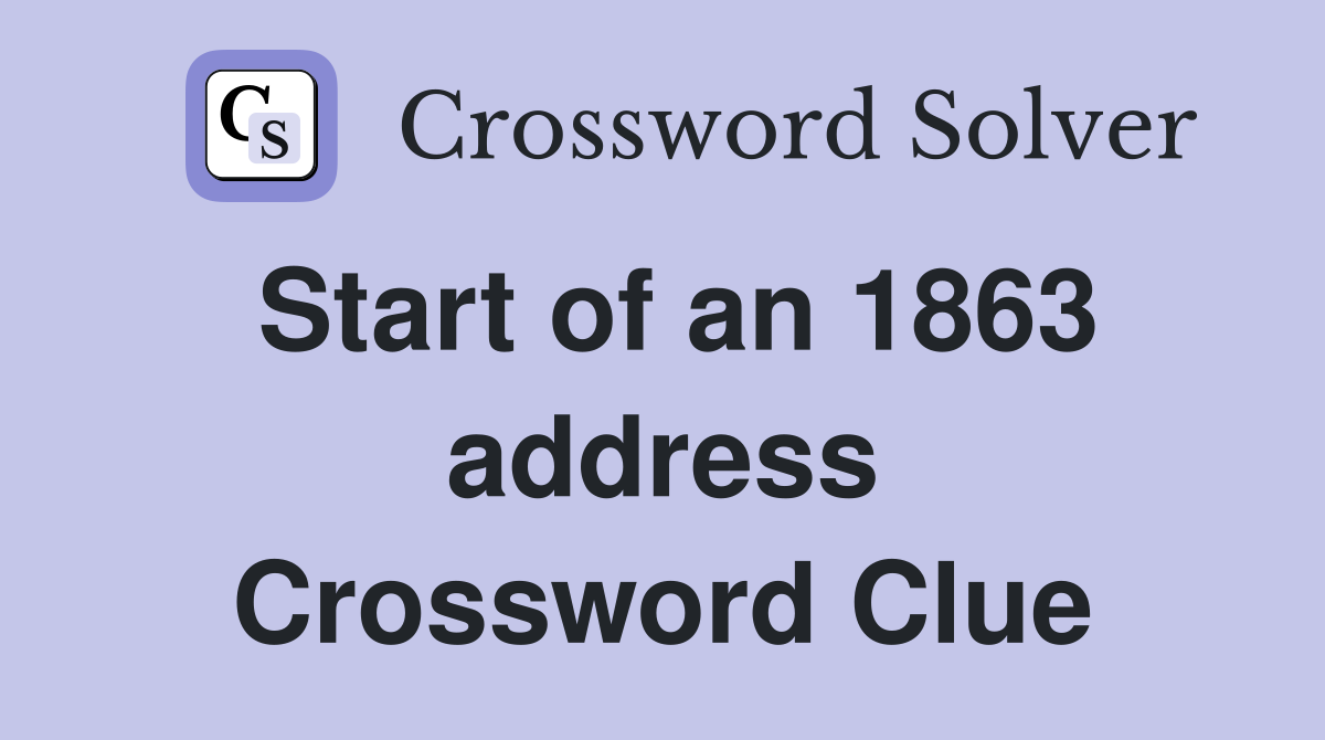 Start of an 1863 address Crossword Clue