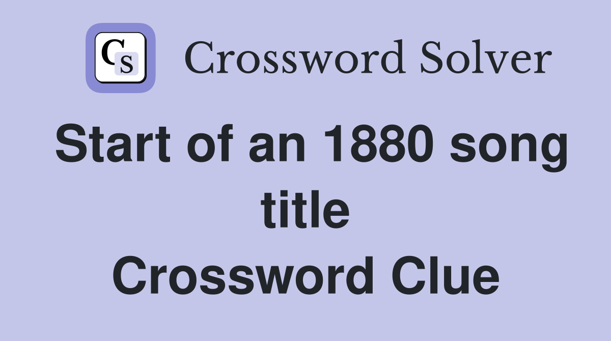Start of an 1880 song title Crossword Clue