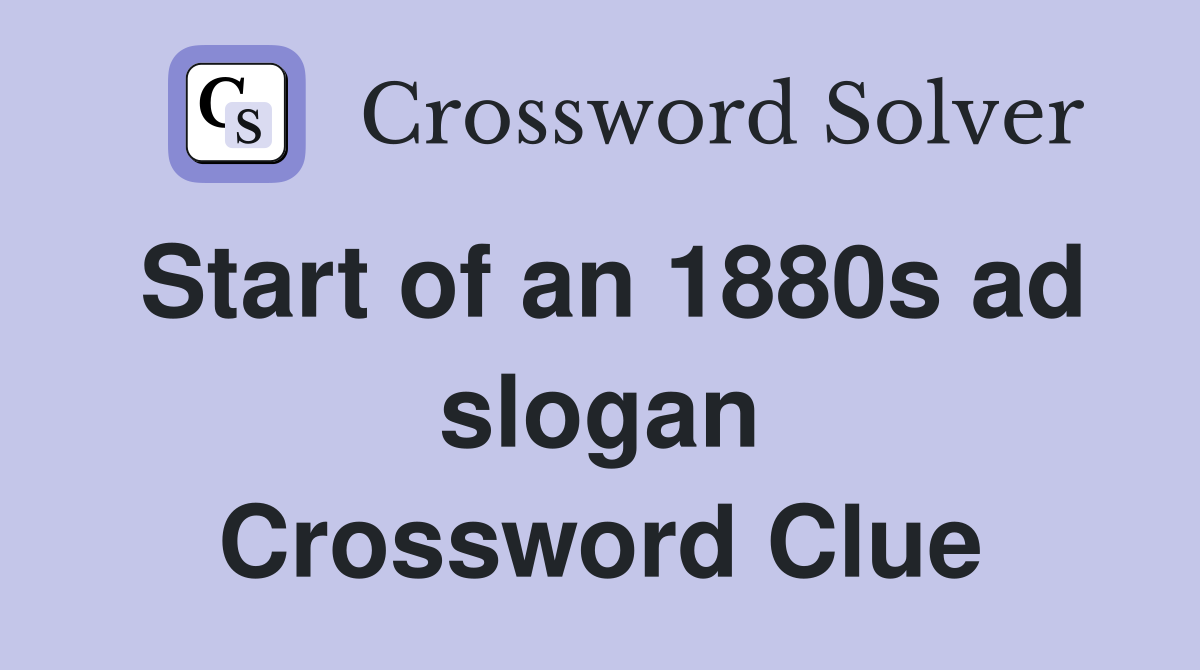 Start of an 1880s ad slogan Crossword Clue