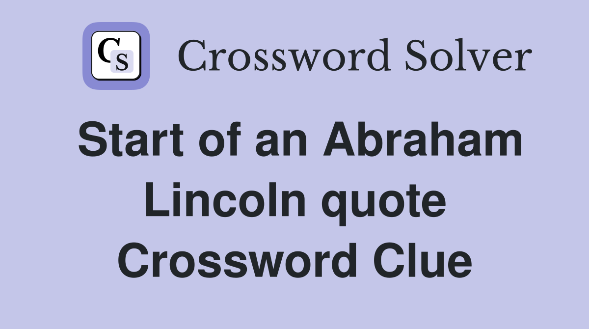 Start of an Abraham Lincoln quote Crossword Clue