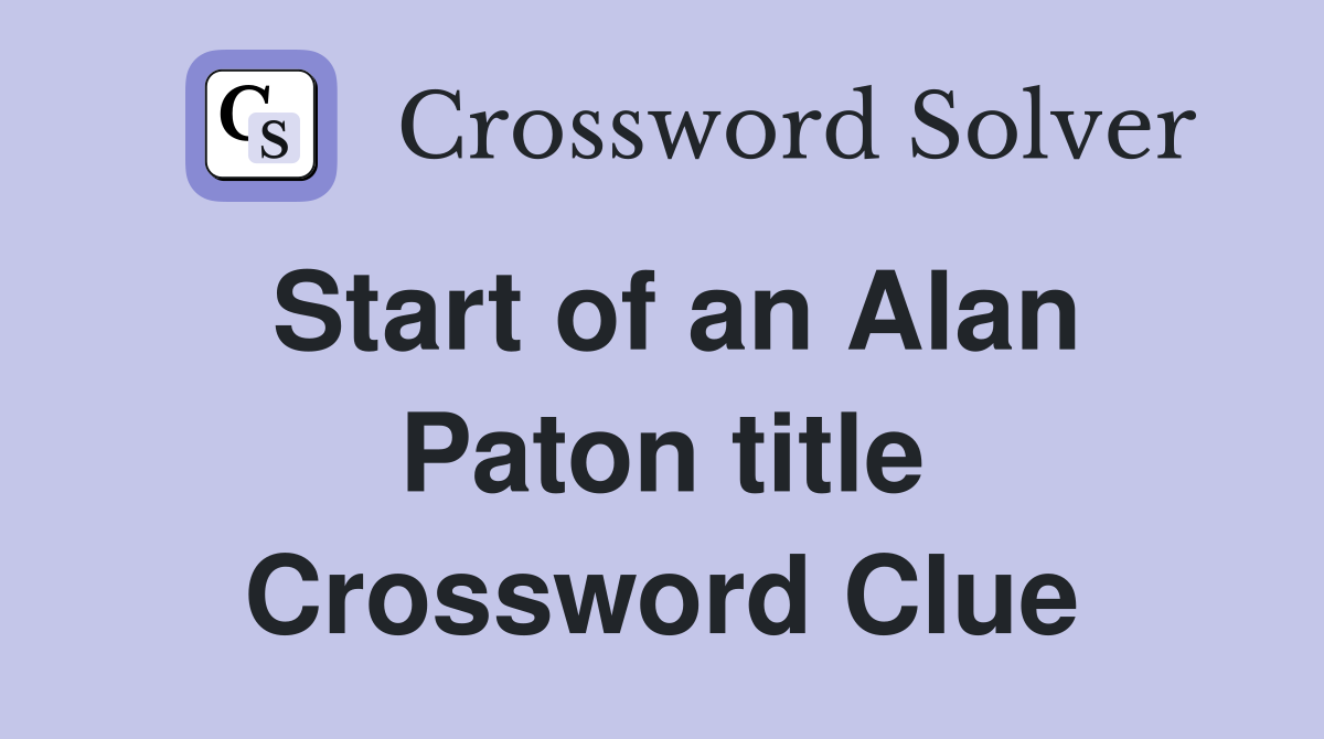 Start of an Alan Paton title Crossword Clue