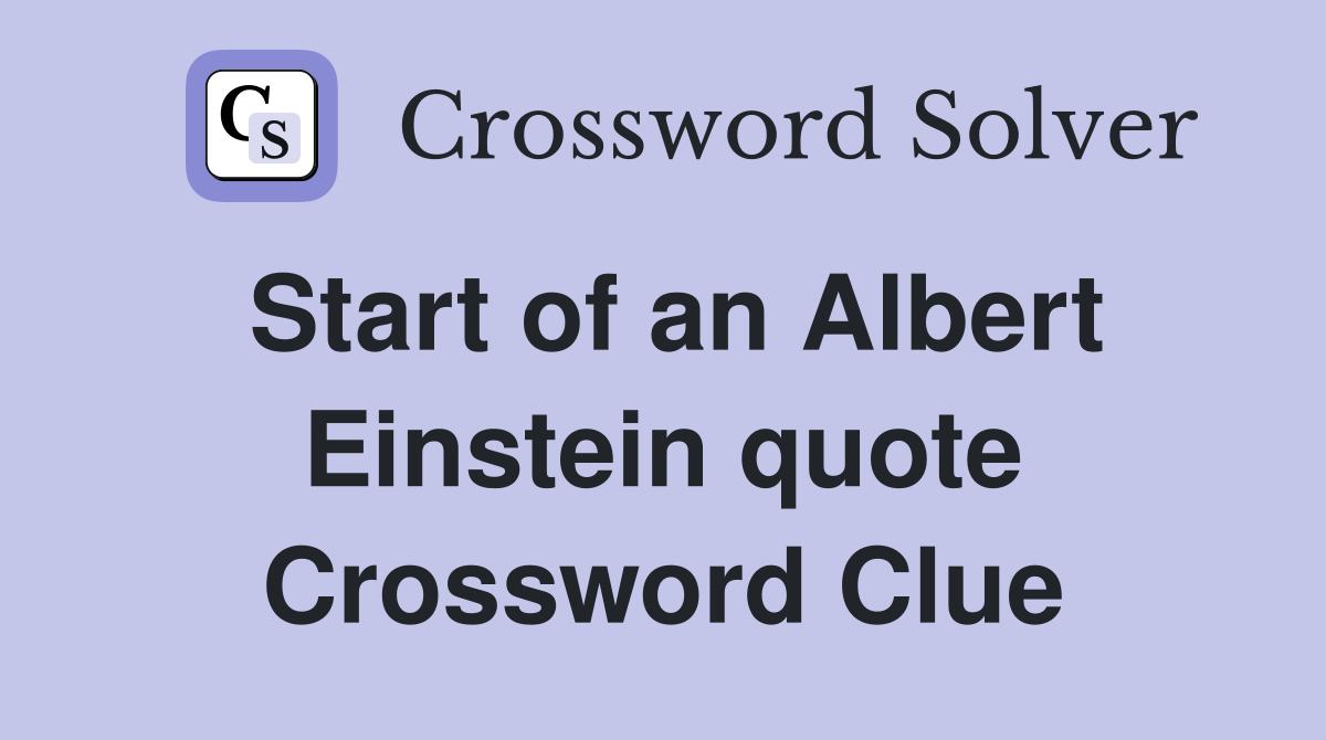 Start of an Albert Einstein quote Crossword Clue