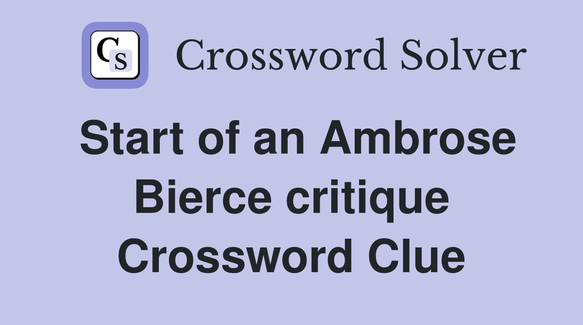 Start of an Ambrose Bierce critique Crossword Clue