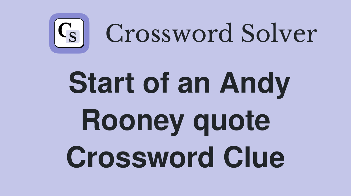 Start of an Andy Rooney quote Crossword Clue