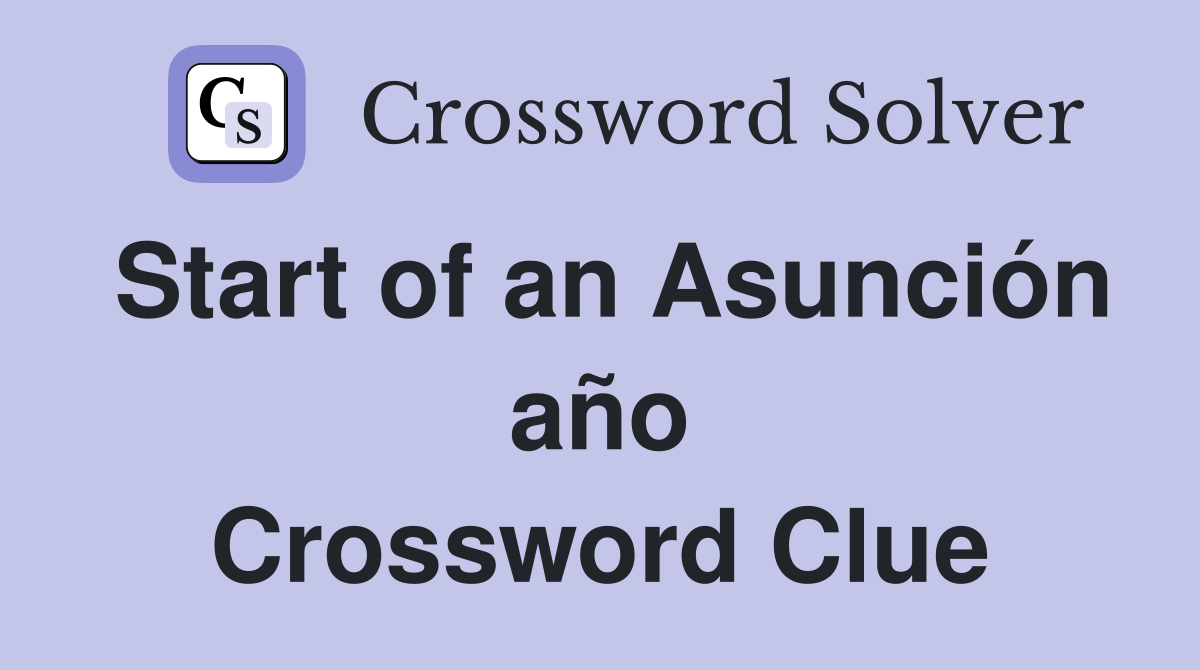 Start of an Asunción año Crossword Clue