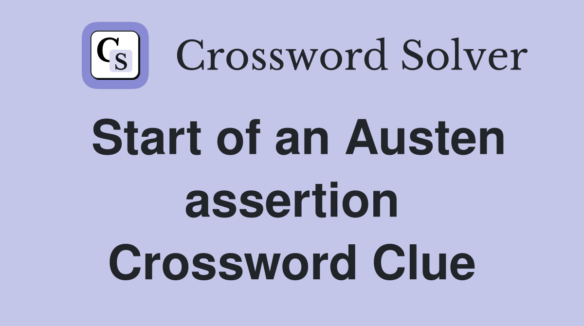 Start of an Austen assertion Crossword Clue