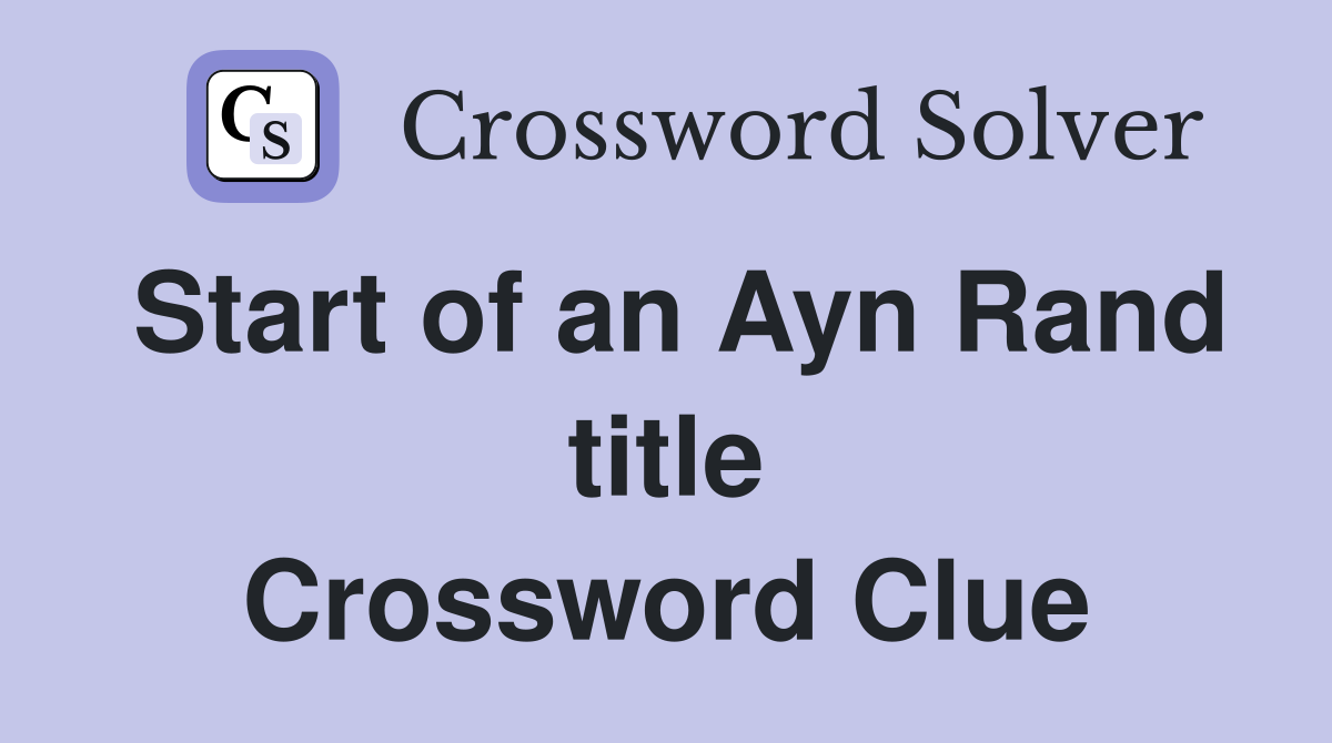 Start of an Ayn Rand title Crossword Clue